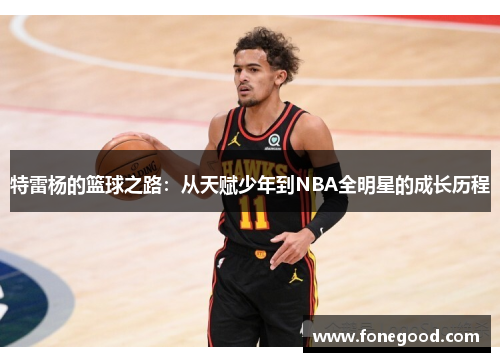 特雷杨的篮球之路：从天赋少年到NBA全明星的成长历程